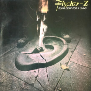 Fischer-Z ‎– Going Deaf For A Living