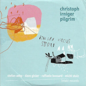 Christoph Irniger Pilgrim ‎– Italian Circus Story