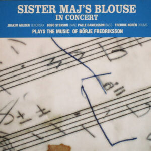 Joakim Milder, Bobo Stenson, Palle Danielsson, Fredrik Norén : Sister Maj's Blouse ‎– In Concert
