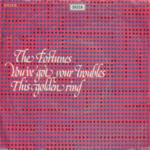 The Fortunes – You've Got Your Troubles / This Golden Ring