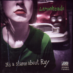 The Lemonheads – It's A Shame About Ray