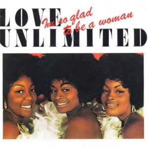 Love Unlimited – Im So Glad To Be A Woman