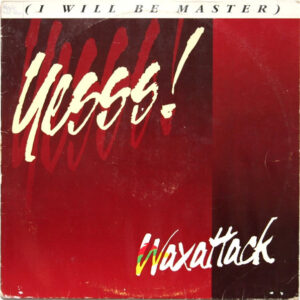 Waxattack – Yesss! (I Will Be Master)