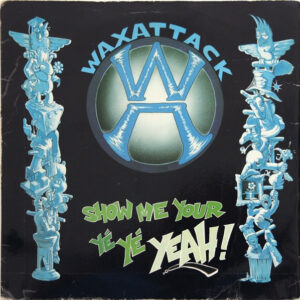 Waxattack – Show Me Your Yé Yé Yeah